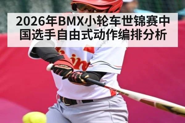 2026年BMX小轮车世锦赛中国选手自由式动作编排分析 - PG